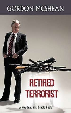 Retired Terrorist de McShean Gordon McShean