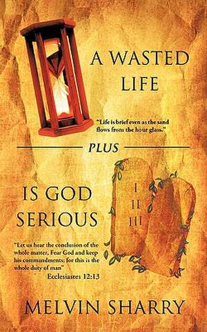 A Wasted Life Plus Is God Serious de Melvin Sharry