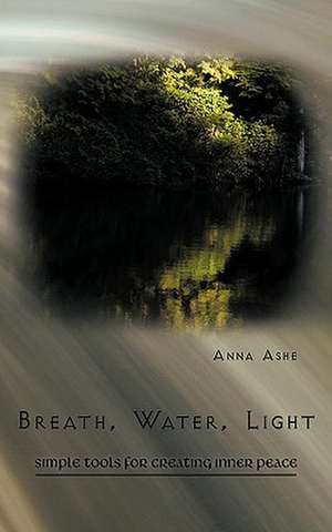 Breath, Water, Light de Ashe Anna Ashe