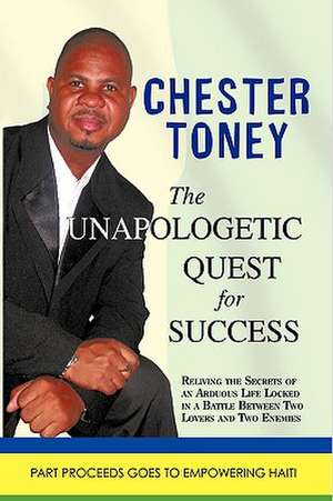 The Unapologetic Quest for Success de Toney Chester Toney