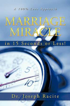 Marriage Miracle in 15 Seconds or Less! de Joseph Racite