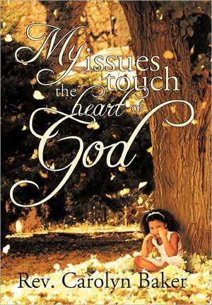 My Issues Touch the Heart of God de Rev Carolyn Baker