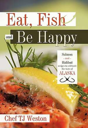 Eat, Fish and Be Happy de Tj Weston Chef Tj Weston