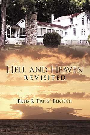 Hell and Heaven Revisited de Fred S. "Fritz" Bertsch