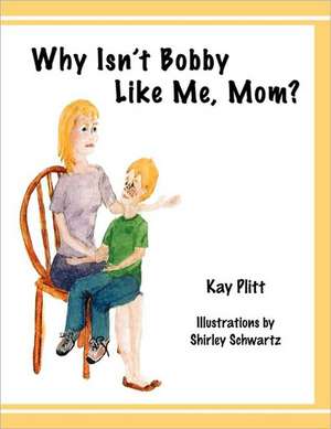 Why Isn't Bobby Like Me, Mom? de Kay Plitt