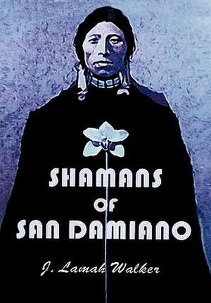 Shamans of San Damiano de J. Lamah Walker