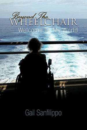 Beyond the Wheelchair de Gail Sanfilippo