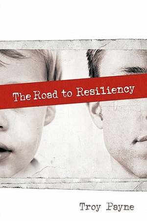 The Road to Resiliency de Troy Payne