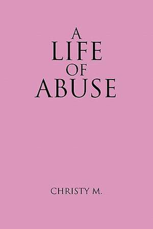 A Life of Abuse de Christy M