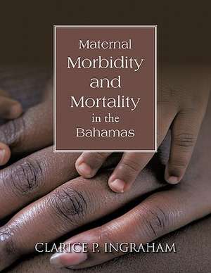 Maternal Morbidity and Mortality in the Bahamas de Clarice P. Ingraham