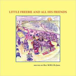 Little Freebie and All His Friends de Riet M. W. I. De Jong