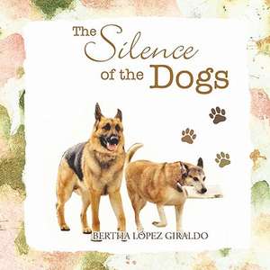 The Silence of the Dogs de Bertha L. Pez Giraldo