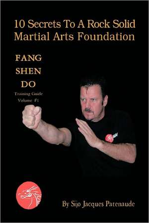 10 Secrets to a Rock Solid Martial Arts Foundation de Sijo Jacques Patenaude