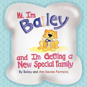 Hi I'm Bailey and I'm Getting a New Special Family de Bailey And Ann Devine Ferreira