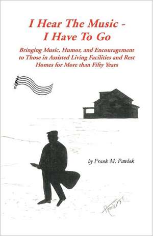 I Hear the Music-I Have to Go de Frank M. Pawlak