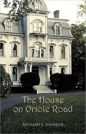 The House on Oriole Road de Richard J. Johnson