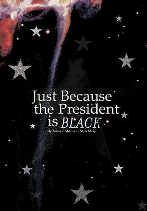 Just Because the President Is Black de Miss Mary