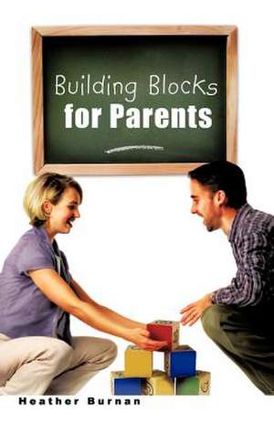 Building Blocks for Parents de Heather Burnan