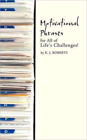 Motivational Phrases for All of Life's Challenges! de K. J. Roberts