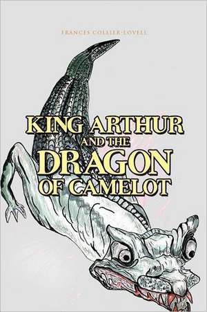 King Arthur and the Dragon of Camelot de Frances Collier-Lovell