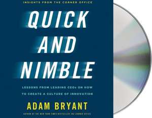 Quick and Nimble: Lessons from Leading CEOs on How to Create a Culture of Innovation de Adam Bryant