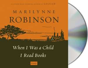 When I Was a Child I Read Books: Essays de Marilynne Robinson