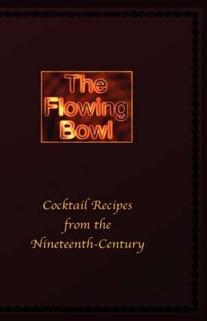 The Flowing Bowl - 19th Century Cocktail Bar Recipes de Edward Spencer