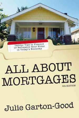 All About Mortgages: Insider Tips to Finance or Refinance Your Home in Today's Economy de Julie Garton-good