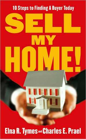 Sell My Home!: 10 Steps to Finding a Buyer Today de Elna Tymes