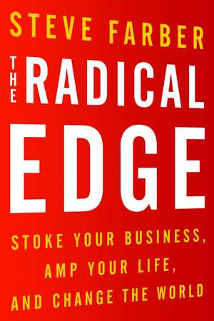 The Radical Edge: Stoke Your Business, Amp Your Life, and Change the World de Steve Farber