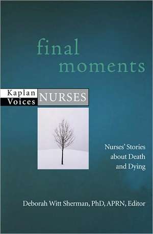 Final Moments: Nurses' Stories about Death and Dying de Deborah Sherman