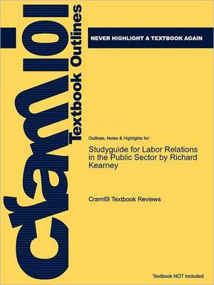 Studyguide for Labor Relations in the Public Sector by Kearney, Richard, ISBN 9781420063141 de Cram101 Textbook Reviews