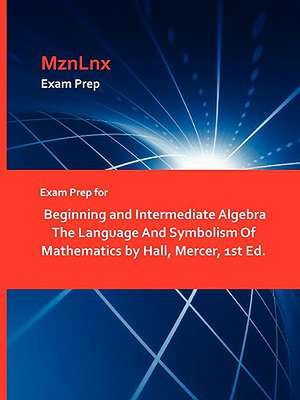 Exam Prep for Beginning and Intermediate Algebra the Language and Symbolism of Mathematics by Hall, Mercer, 1st Ed. de Mercer Hall