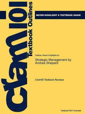 Studyguide for Strategic Management by Shepard, Andrea, ISBN 9780470009475 de Cram101 Textbook Reviews