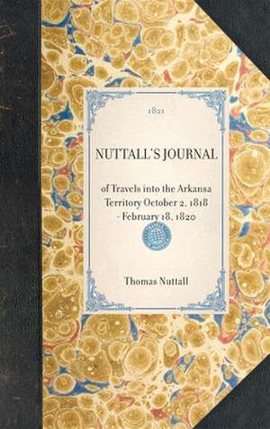 Nuttall's Journal: Of Travels Into the Arkansa Territory October 2, 1818 - February 18, 1820 de Thomas Nuttall