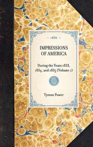 Impressions of America (Vol 1): During the Years 1833, 1834, and 1835 (Volume 1) de Tyrone Jr. Power