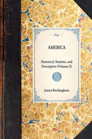 America: Historical, Statistic, and Descriptive (Volume 3) de James Buckingham