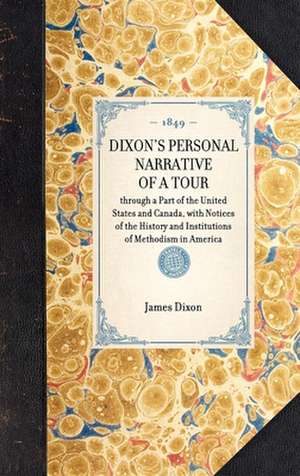 Dixon's Personal Narrative of a Tour: Through a Part of the United States and Canada, with Notices of the History and Institutions of Methodism in Ame de James Dixon