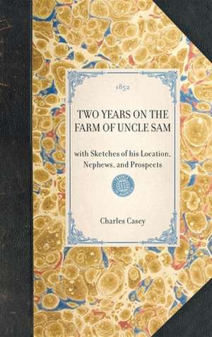 Two Years on the Farm of Uncle Sam: With Sketches of His Location, Nephews, and Prospects de Charles Casey