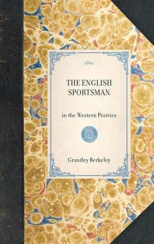 English Sportsman: In the Western Prairies de Grantley Berkeley