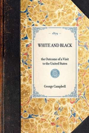 White and Black: The Outcome of a Visit to the United States de George Campbell