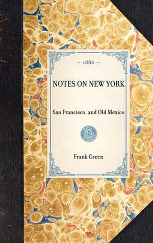 Notes on New York: San Francisco, and Old Mexico de Frank W. Green