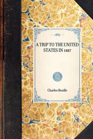 Trip to the United States in 1887 de Charles Beadle