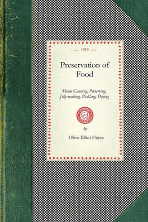 Preservation of Food: Home Canning, Preserving, Jelly-Making, Pickling, Drying de Olive Hayes