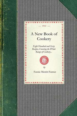 New Book of Cookery: Eight Hundred and Sixty Recipes, Covering the Whole Range of Cookery... de Fannie Farmer