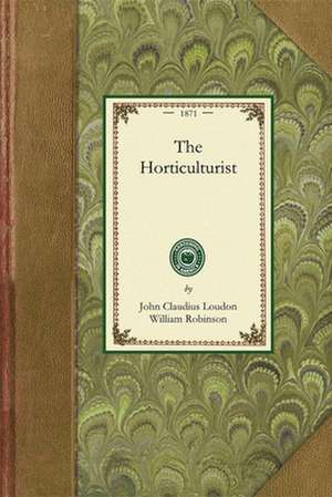 Horticulturist: Or, the Culture and Management of the Kitchen, Fruit, & Forcing Garden de John Loudon