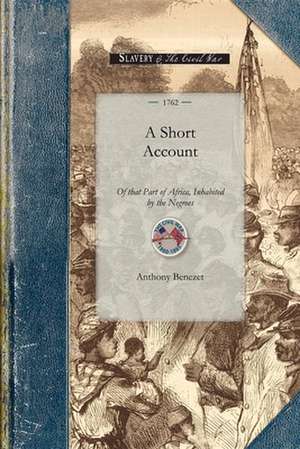 Short Account of That Part of Africa: With Respect to the Fertility of the Country; The Good Disposition of Many of the Natives, and the Manner by Whi de Anthony Benezet