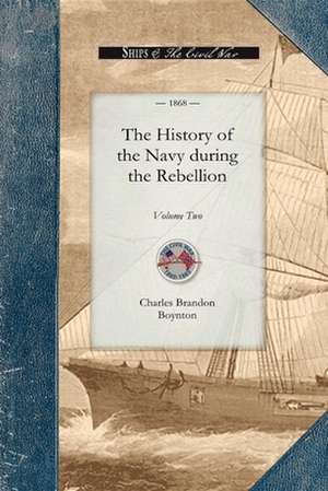 History of the Navy During the Rebel, V2: Volume Two de Charles Brandon Boynton