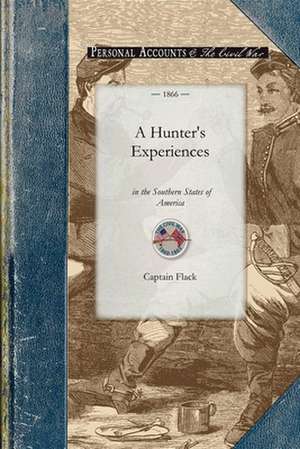 A Hunter's Experiences in the Southern S: Being an Account of the Natural History of the Various Quadrupeds and Birds Which Are the Objects of Chase de Captain Flack