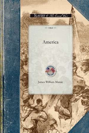 America: The Origin of Her Present Conflict; Her Prospect for the Slave, and Her Claim for Anti-Slavery Sympathy; Illustrated b de James Massie